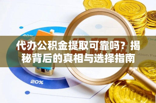 两当代办公积金提取可靠吗？揭秘背后的真相与选择指南