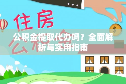 两当公积金提取代办吗？全面解析与实用指南