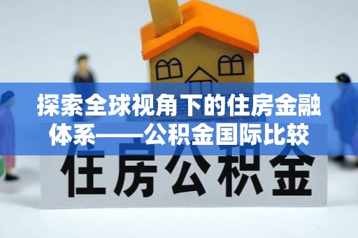 两当探索全球视角下的住房金融体系——公积金国际比较