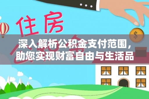 两当深入解析公积金支付范围，助您实现财富自由与生活品质提升