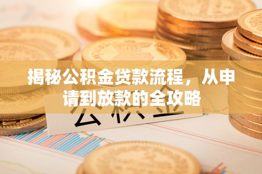 两当揭秘公积金贷款流程，从申请到放款的全攻略
