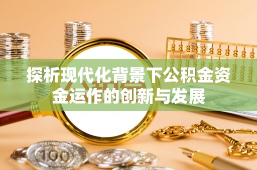 两当探析现代化背景下公积金资金运作的创新与发展