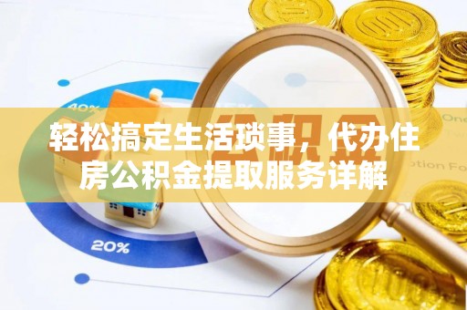 两当轻松搞定生活琐事，代办住房公积金提取服务详解