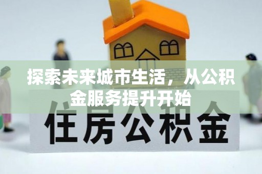 两当探索未来城市生活，从公积金服务提升开始