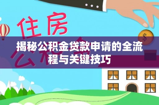两当揭秘公积金贷款申请的全流程与关键技巧