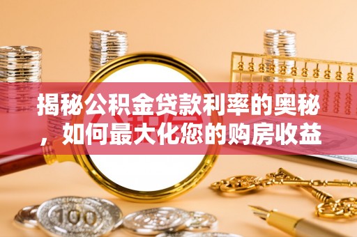 两当揭秘公积金贷款利率的奥秘，如何最大化您的购房收益