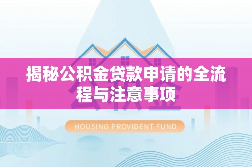 两当揭秘公积金贷款申请的全流程与注意事项