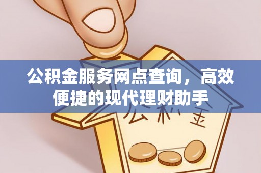 两当公积金服务网点查询，高效便捷的现代理财助手