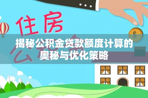 两当揭秘公积金贷款额度计算的奥秘与优化策略