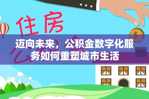 两当迈向未来，公积金数字化服务如何重塑城市生活