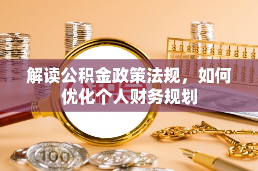两当解读公积金政策法规，如何优化个人财务规划