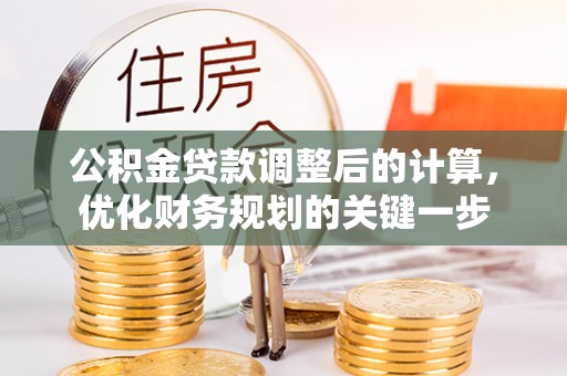 两当公积金贷款调整后的计算，优化财务规划的关键一步