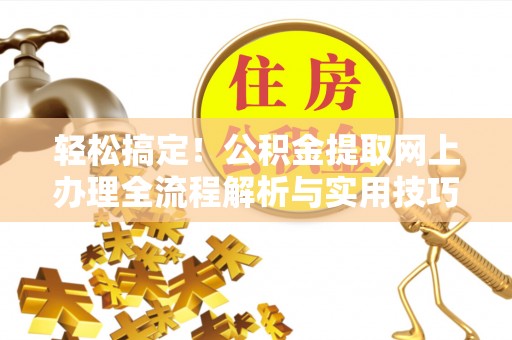 两当轻松搞定！公积金提取网上办理全流程解析与实用技巧