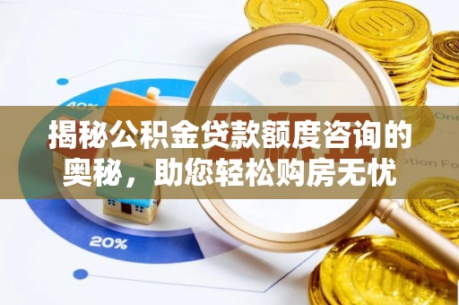 两当揭秘公积金贷款额度咨询的奥秘，助您轻松购房无忧