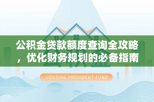 两当公积金贷款额度查询全攻略，优化财务规划的必备指南