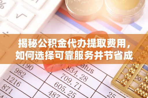 两当揭秘公积金代办提取费用，如何选择可靠服务并节省成本