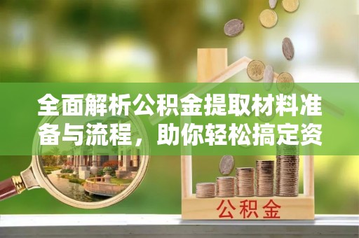 两当全面解析公积金提取材料准备与流程，助你轻松搞定资金提取