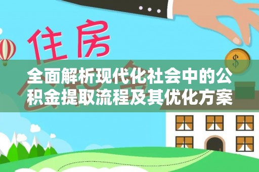两当全面解析现代化社会中的公积金提取流程及其优化方案