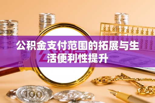 两当公积金支付范围的拓展与生活便利性提升