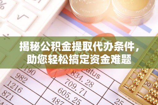 两当揭秘公积金提取代办条件，助您轻松搞定资金难题