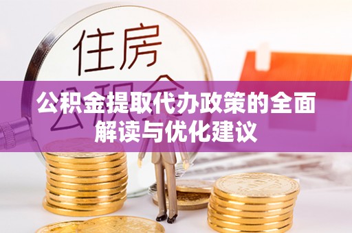 两当公积金提取代办政策的全面解读与优化建议