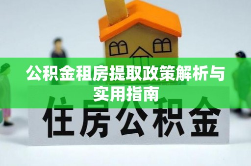 两当公积金租房提取政策解析与实用指南