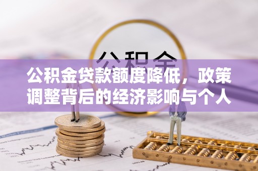 两当公积金贷款额度降低，政策调整背后的经济影响与个人应对策略