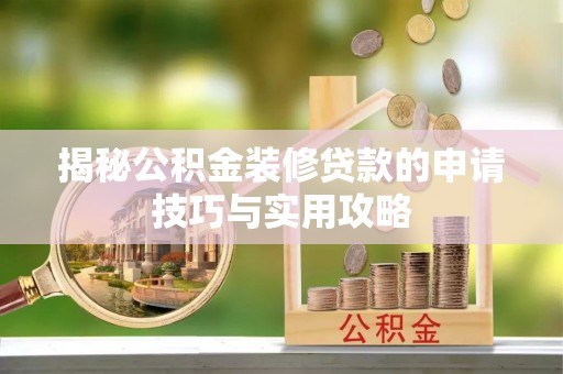 两当揭秘公积金装修贷款的申请技巧与实用攻略