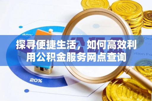 两当探寻便捷生活，如何高效利用公积金服务网点查询