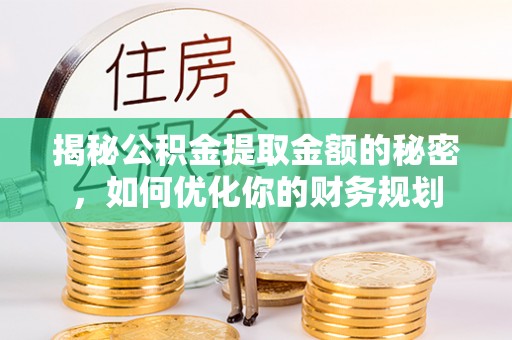 两当揭秘公积金提取金额的秘密，如何优化你的财务规划