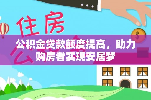 两当公积金贷款额度提高，助力购房者实现安居梦