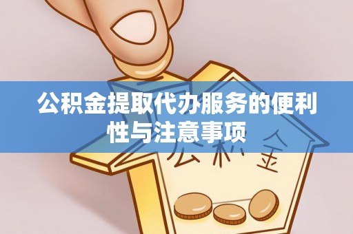 两当公积金提取代办服务的便利性与注意事项