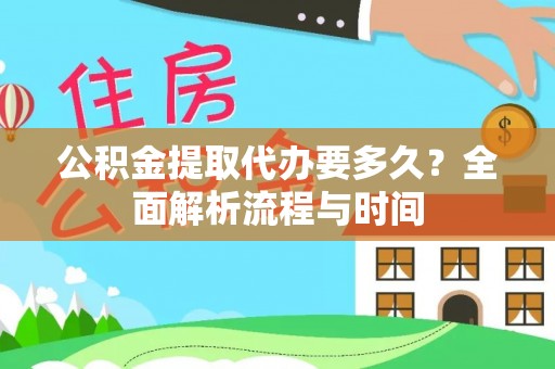 两当公积金提取代办要多久？全面解析流程与时间