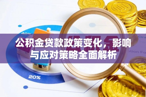 两当公积金贷款政策变化，影响与应对策略全面解析