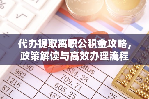 两当代办提取离职公积金攻略，政策解读与高效办理流程