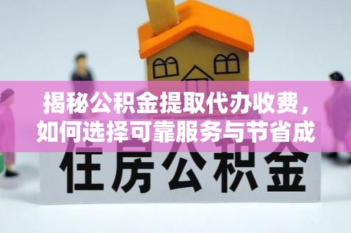 两当揭秘公积金提取代办收费，如何选择可靠服务与节省成本？