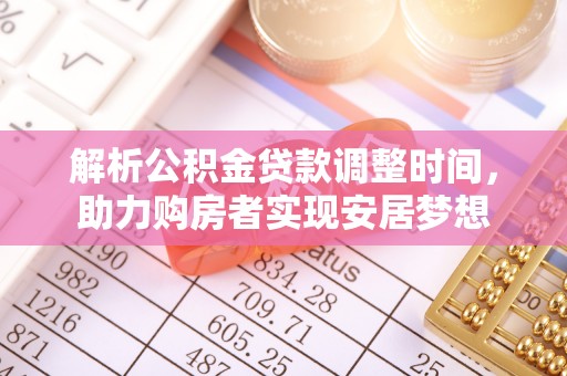 两当解析公积金贷款调整时间，助力购房者实现安居梦想
