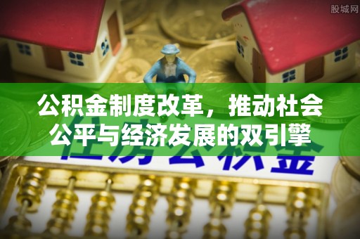 两当公积金制度改革，推动社会公平与经济发展的双引擎