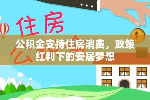 两当公积金支持住房消费，政策红利下的安居梦想