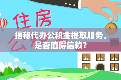 两当揭秘代办公积金提取服务，是否值得信赖？