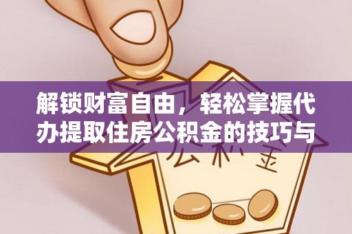 两当解锁财富自由，轻松掌握代办提取住房公积金的技巧与攻略