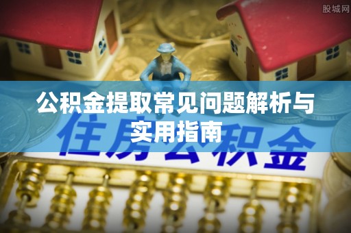 两当公积金提取常见问题解析与实用指南