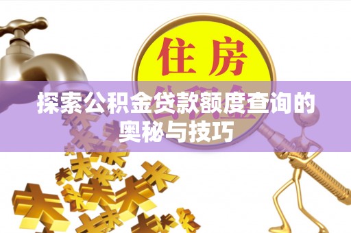 两当探索公积金贷款额度查询的奥秘与技巧