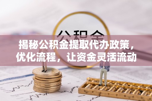两当揭秘公积金提取代办政策，优化流程，让资金灵活流动
