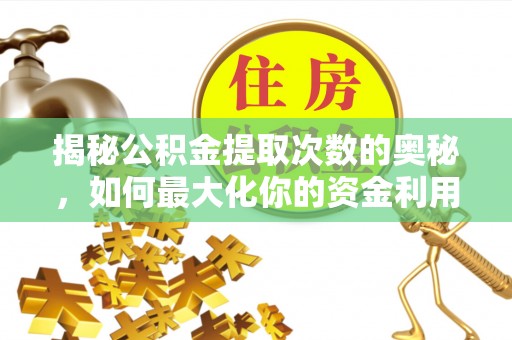 两当揭秘公积金提取次数的奥秘，如何最大化你的资金利用？