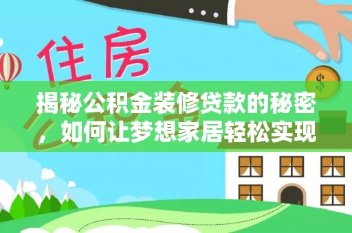 两当揭秘公积金装修贷款的秘密，如何让梦想家居轻松实现？