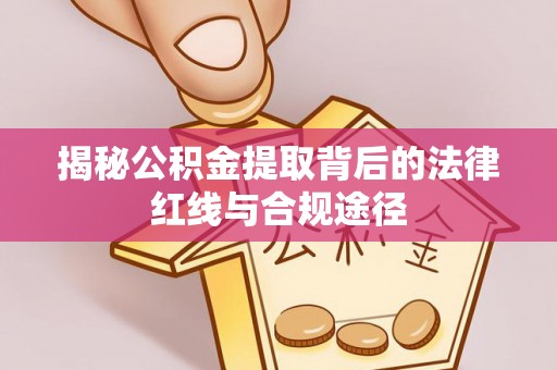 两当揭秘公积金提取背后的法律红线与合规途径