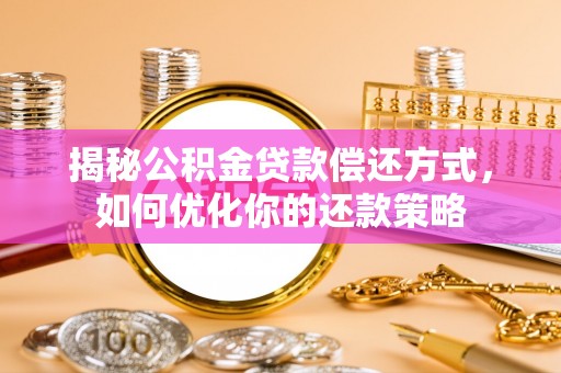 两当揭秘公积金贷款偿还方式，如何优化你的还款策略