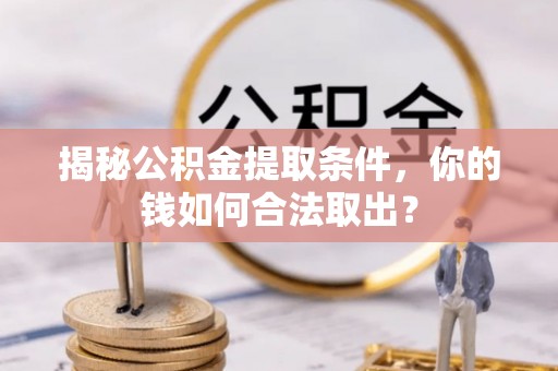 两当揭秘公积金提取条件，你的钱如何合法取出？