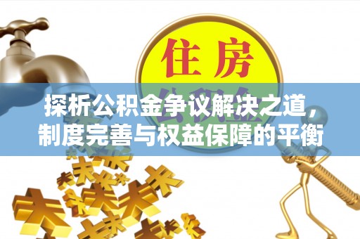 两当探析公积金争议解决之道，制度完善与权益保障的平衡点